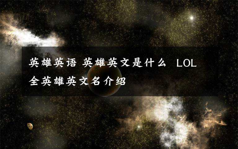 英雄英语 英雄英文是什么  LOL全英雄英文名介绍文章配图