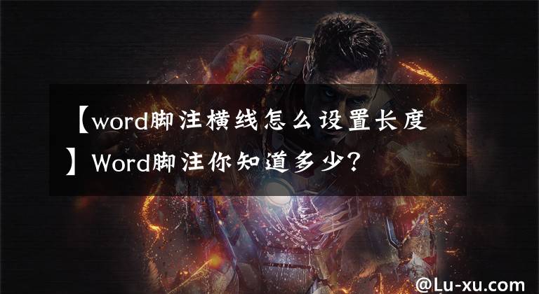 【word脚注横线怎么设置长度】Word脚注你知道多少？文章配图