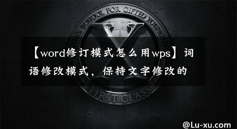 【word修订模式怎么用wps】词语修改模式，保持文字修改的痕迹。文章配图