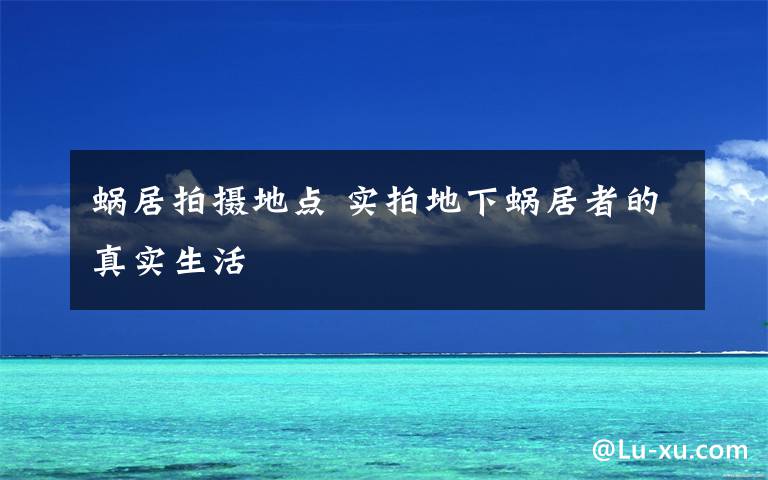 蜗居拍摄地点 实拍地下蜗居者的真实生活文章配图