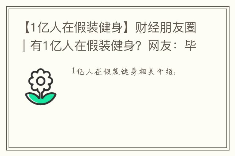 【1亿人在假装健身】财经朋友圈｜有1亿人在假装健身？网友：毕竟不发朋友圈是没有健身效果的