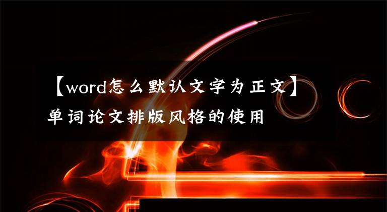【word怎么默认文字为正文】单词论文排版风格的使用文章配图