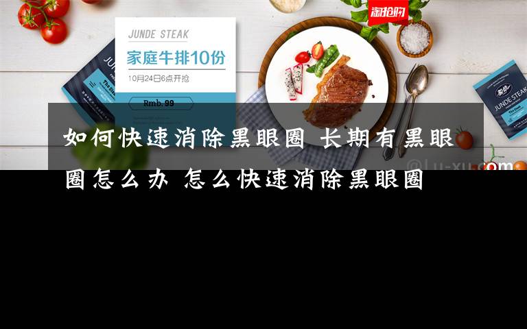 如何快速消除黑眼圈 长期有黑眼圈怎么办 怎么快速消除黑眼圈文章配图