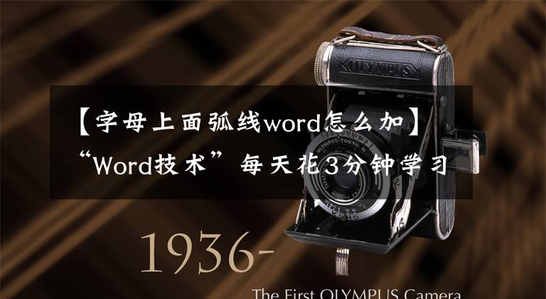 【字母上面弧线word怎么加】“Word技术”每天花3分钟学习Word技术(1)文章配图