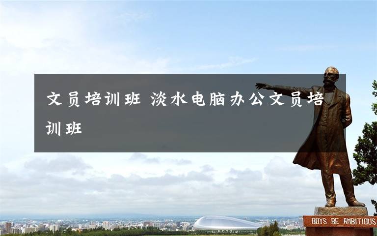 文员培训班 淡水电脑办公文员培训班文章配图