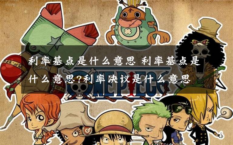利率基点是什么意思 利率基点是什么意思?利率决议是什么意思文章配图