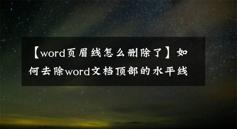 【word页眉线怎么删除了】如何去除word文档顶部的水平线文章配图
