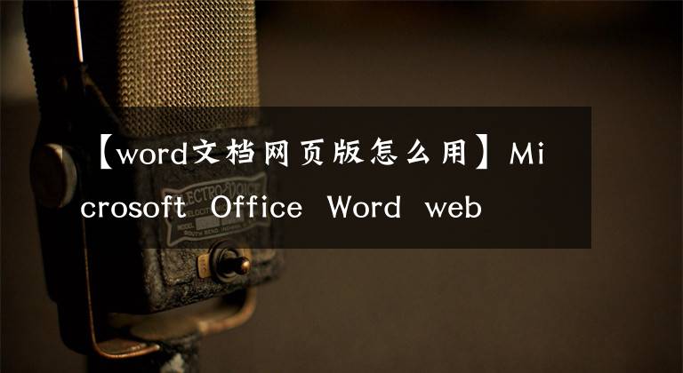 【word文档网页版怎么用】Microsoft  Office  Word  web  edition新的支持评论点赞功能