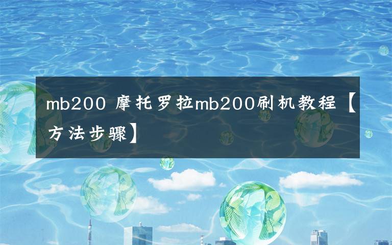 mb200 摩托罗拉mb200刷机教程【方法步骤】