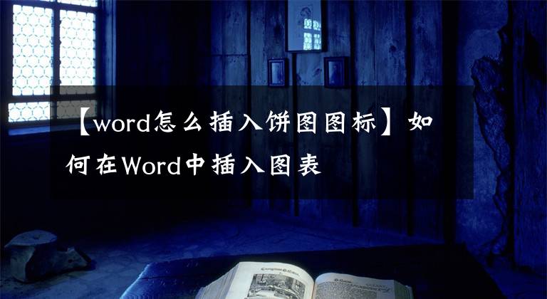 【word怎么插入饼图图标】如何在Word中插入图表文章配图