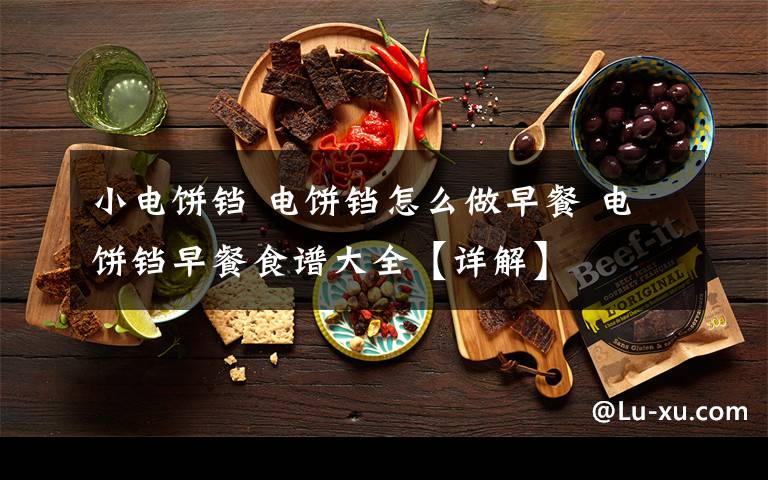 小电饼铛 电饼铛怎么做早餐 电饼铛早餐食谱大全【详解】文章配图