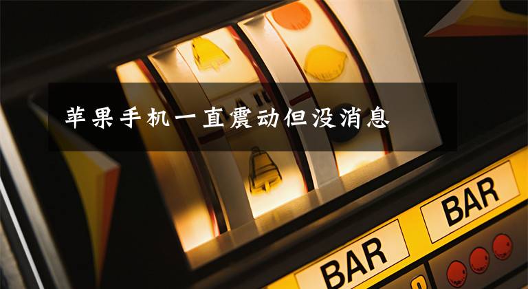 苹果手机一直震动但没消息文章配图