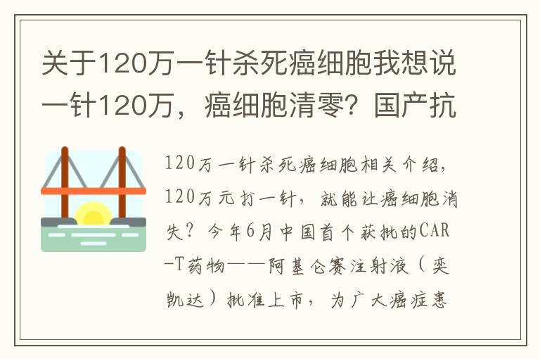 关于120万一针杀死癌细胞我想说一针120万，癌细胞清零？国产抗癌“神药”上市后，有医院一晚接上百个电话