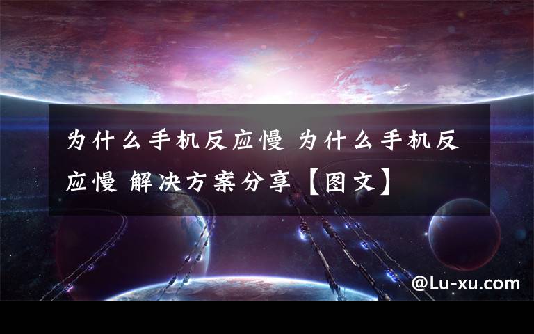 为什么手机反应慢 为什么手机反应慢 解决方案分享【图文】文章配图