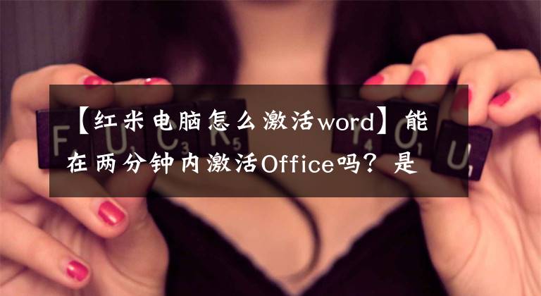 【红米电脑怎么激活word】能在两分钟内激活Office吗？是啊，就这么简单。文章配图