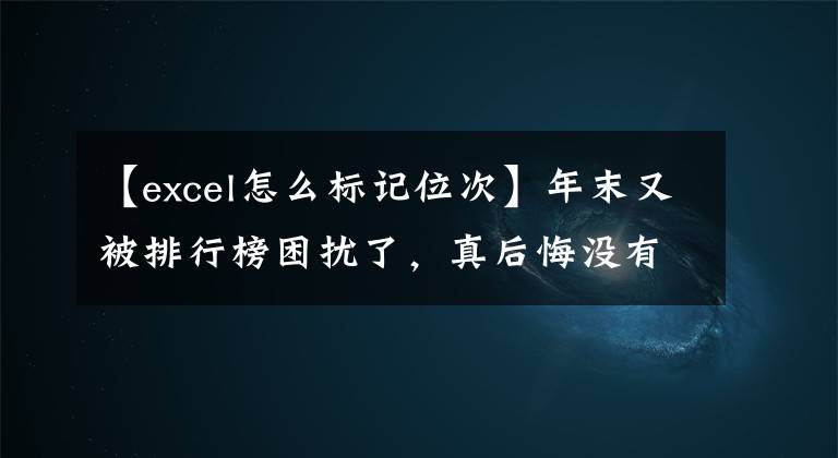 【excel怎么标记位次】年末又被排行榜困扰了，真后悔没有早点学这个excel技术。文章配图