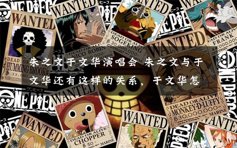 朱之文于文华演唱会 朱之文与于文华还有这样的关系，于文华怎么说文章配图