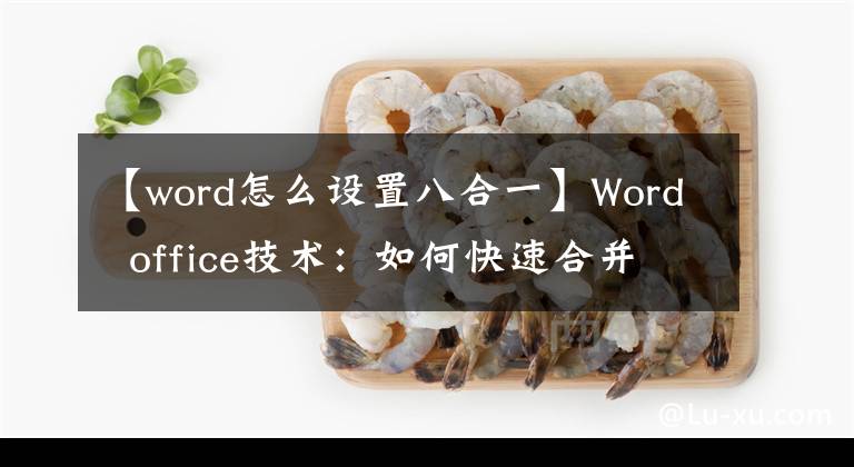 【word怎么设置八合一】Word office技术：如何快速合并多个文档的内容？文章配图