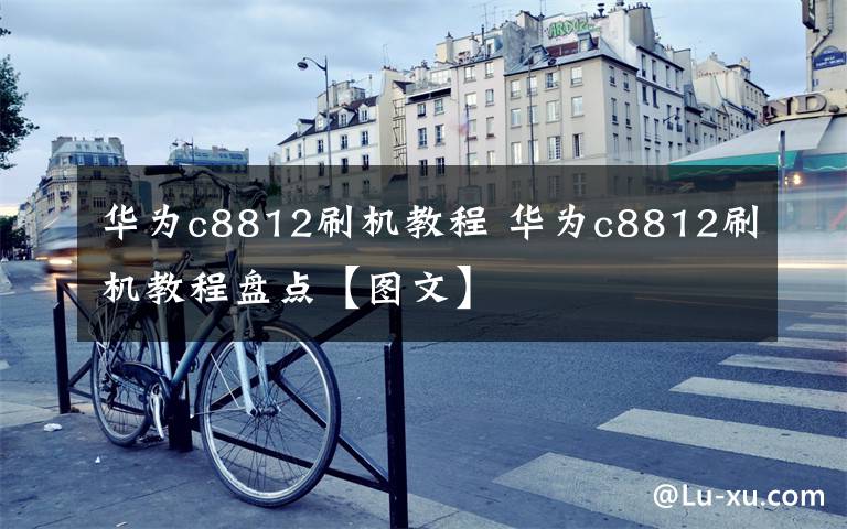 华为c8812刷机教程 华为c8812刷机教程盘点【图文】文章配图