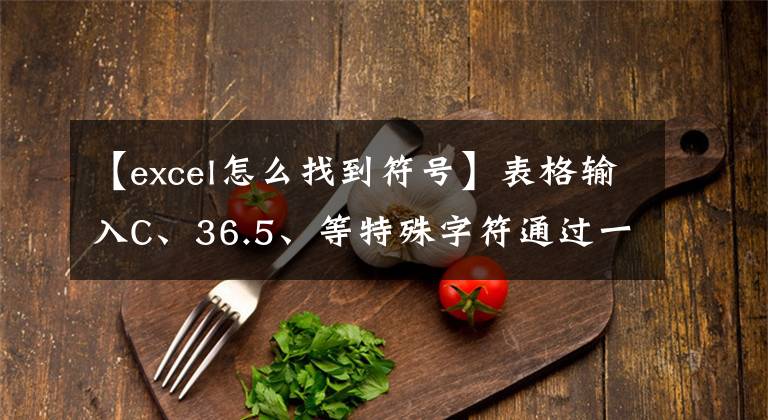 【excel怎么找到符号】表格输入C、36.5、等特殊字符通过一个Alt键解决。你知道吗？文章配图