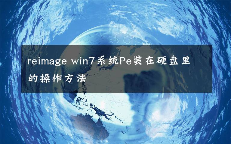 reimage win7系统Pe装在硬盘里的操作方法文章配图