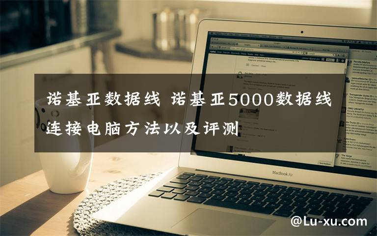 诺基亚数据线 诺基亚5000数据线连接电脑方法以及评测文章配图