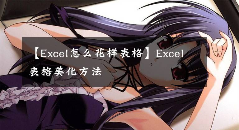 【Excel怎么花样表格】Excel表格美化方法文章配图
