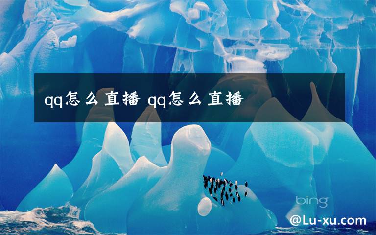 qq怎么直播 qq怎么直播文章配图