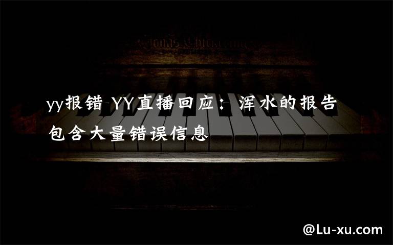 yy报错 YY直播回应：浑水的报告包含大量错误信息文章配图