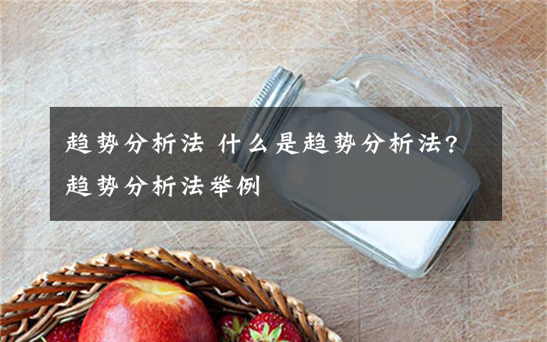 趋势分析法 什么是趋势分析法?趋势分析法举例文章配图