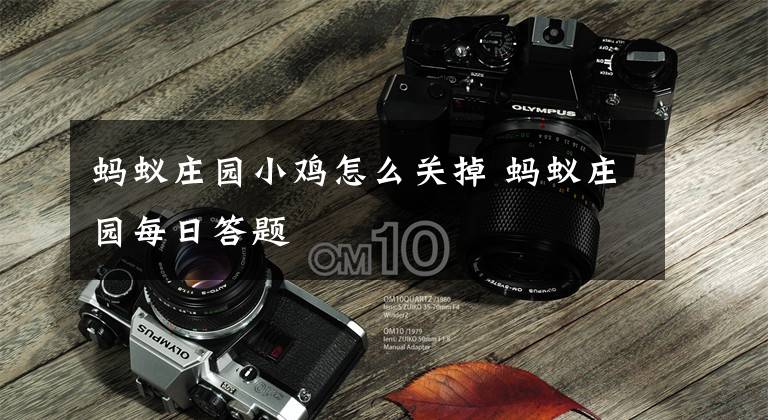 蚂蚁庄园小鸡怎么关掉 蚂蚁庄园每日答题文章配图