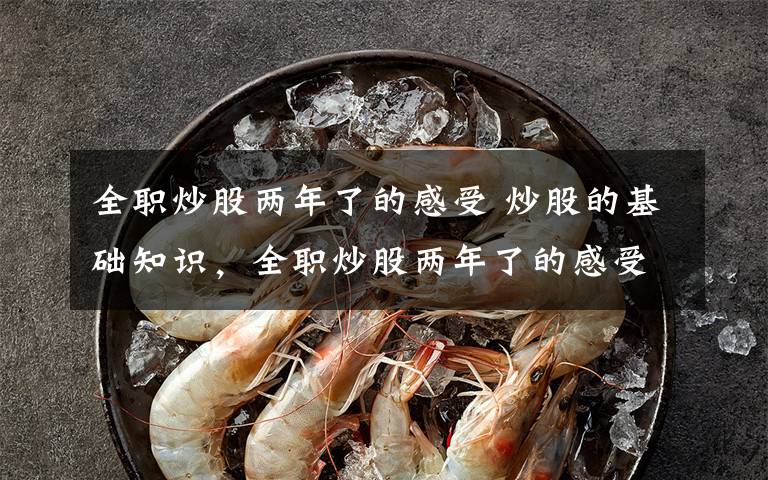 全职炒股两年了的感受 炒股的基础知识，全职炒股两年了的感受文章配图