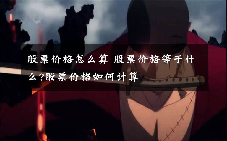 股票价格怎么算 股票价格等于什么?股票价格如何计算文章配图