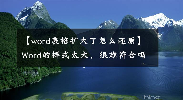 【word表格扩大了怎么还原】Word的样式太大，很难符合吗？学了两种方法，就不再发愁了文章配图
