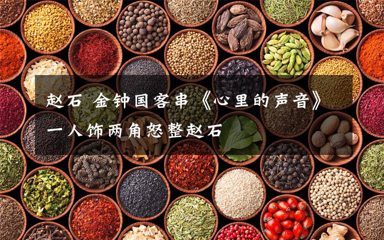 赵石 金钟国客串《心里的声音》一人饰两角怒整赵石文章配图