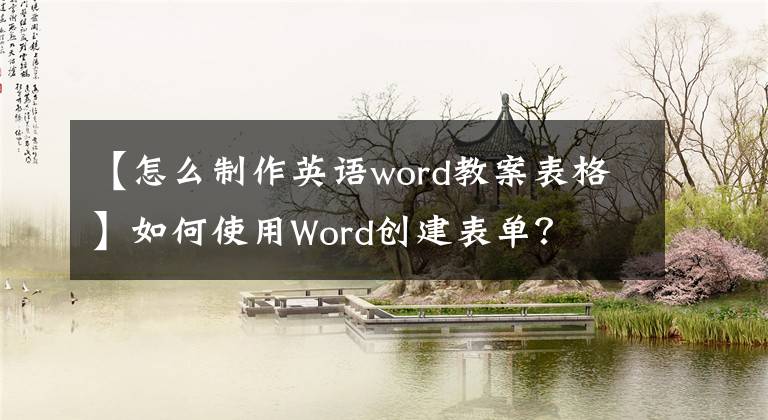 【怎么制作英语word教案表格】如何使用Word创建表单？文章配图