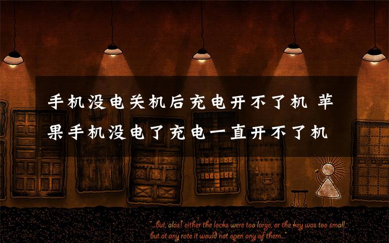 手机没电关机后充电开不了机 苹果手机没电了充电一直开不了机怎么办【图文】文章配图