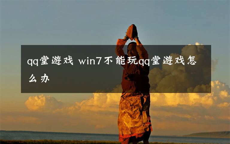 qq堂游戏 win7不能玩qq堂游戏怎么办文章配图