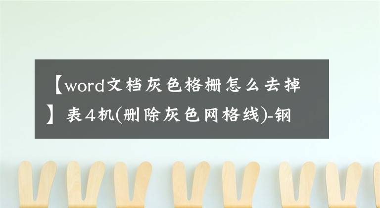 【word文档灰色格栅怎么去掉】表4机(删除灰色网格线)-钢板共享WPS提示