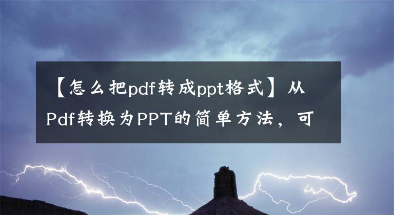 【怎么把pdf转成ppt格式】从Pdf转换为PPT的简单方法，可以批量转换文章配图