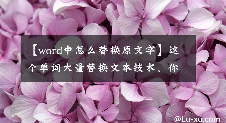 【word中怎么替换原文字】这个单词大量替换文本技术，你能做到吗？文章配图