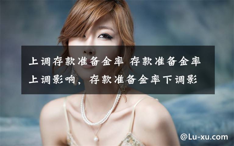 上调存款准备金率 存款准备金率上调影响，存款准备金率下调影响文章配图