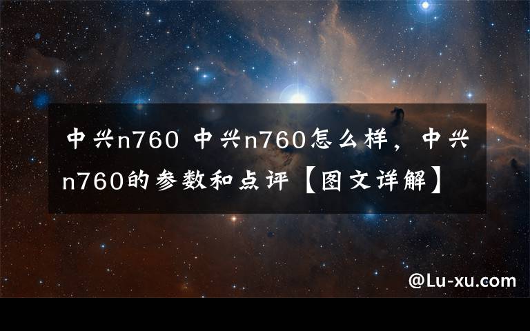 中兴n760 中兴n760怎么样，中兴n760的参数和点评【图文详解】