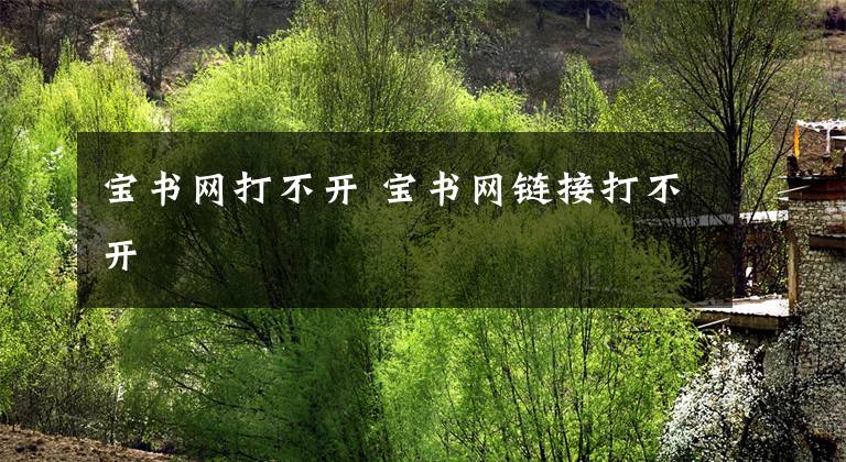 宝书网打不开 宝书网链接打不开文章配图