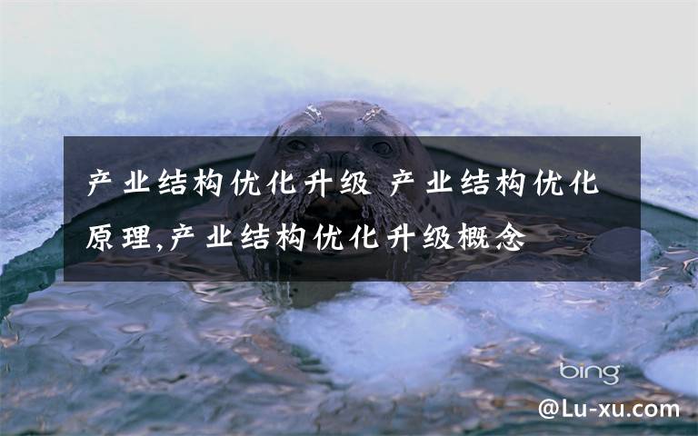 产业结构优化升级 产业结构优化原理,产业结构优化升级概念文章配图