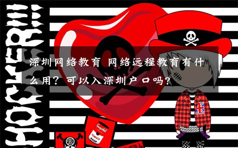 深圳网络教育 网络远程教育有什么用？可以入深圳户口吗?文章配图