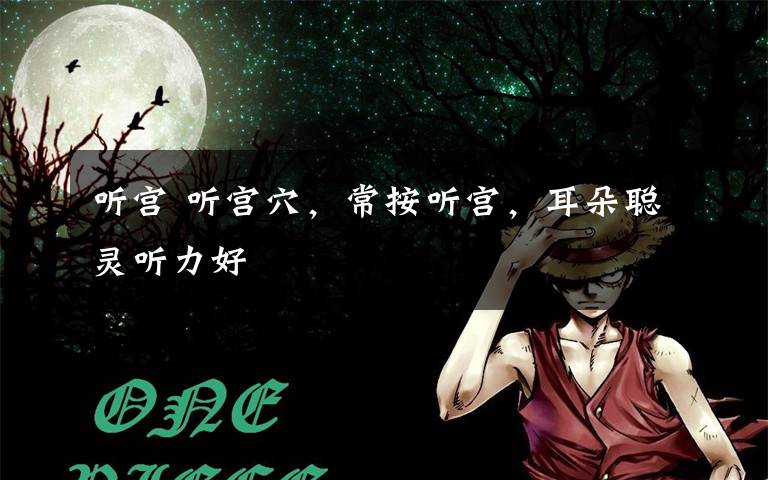 听宫 听宫穴，常按听宫，耳朵聪灵听力好文章配图