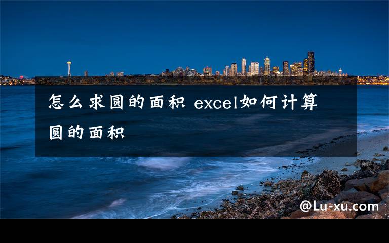 怎么求圆的面积 excel如何计算圆的面积文章配图
