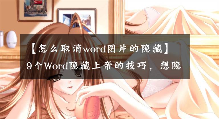 【怎么取消word图片的隐藏】9个Word隐藏上帝的技巧，想隐藏的地方都隐藏。文章配图