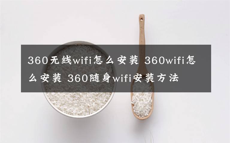 360无线wifi怎么安装 360wifi怎么安装 360随身wifi安装方法